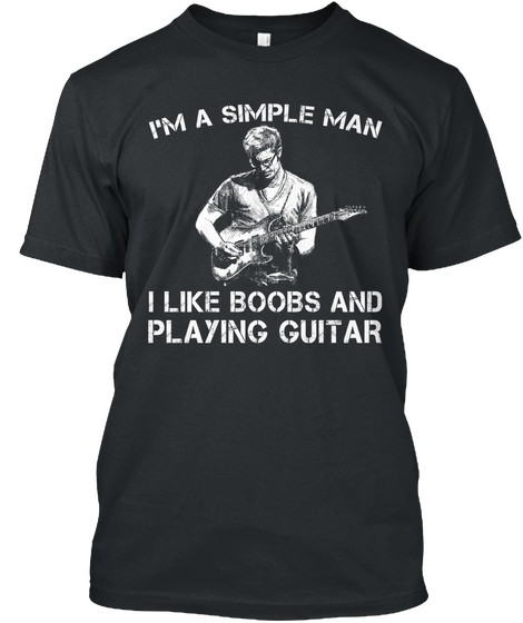 I'm A Simple Man I Like Boobs And Playing Guitar Black T-Shirt Front