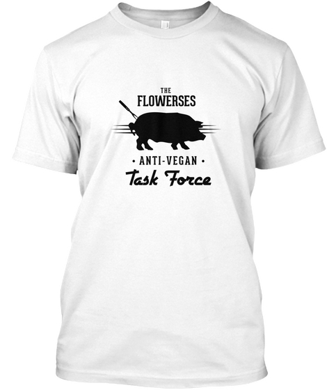 Flowers Anti Vegan Task Force Bbq Lover Tshirt White T-Shirt Front