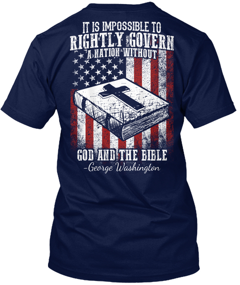 It Is Impossible To Rightly Govern A Nation Without God And The Bible George Washington Navy T-Shirt Back