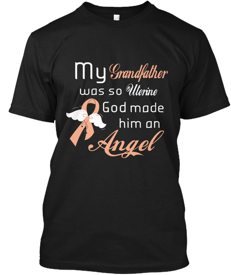 My Grandfather Was So Uterine God Made Him An Angel Black T-Shirt Front
