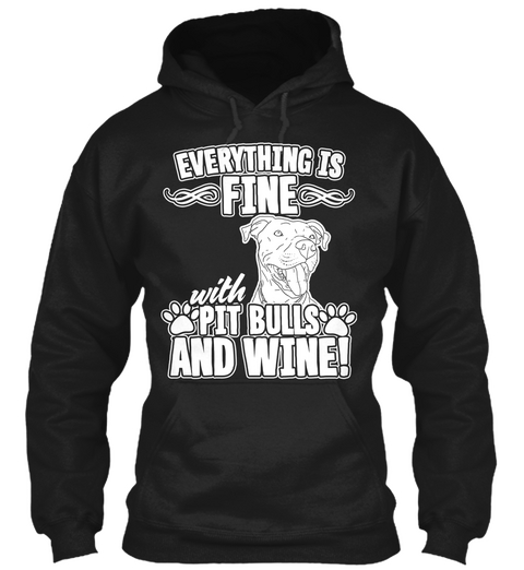 Everything Is Fine With Pit Bulls And Wine!  Black T-Shirt Front