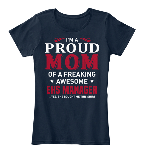 I'm A Proud Mom Of A Freaking Awesome Ehs Manager ...Yes, She Bought Me This Shirt New Navy Maglietta Front
