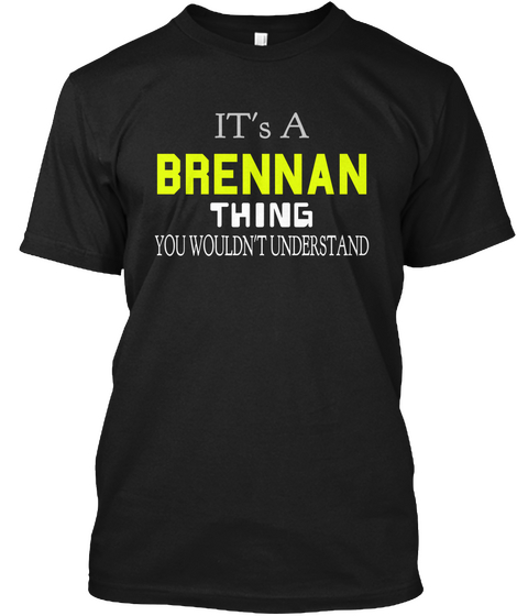 Its A Brennan Thing You Wouldn't Understand Black T-Shirt Front