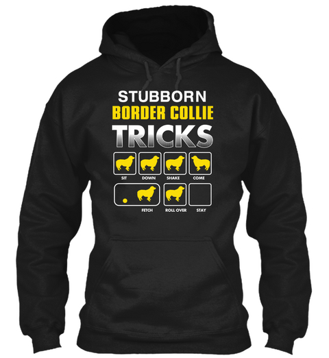 Stubborn Border Collie Tricks Sit Down Shake Come Fetch Roll Over Stay Black T-Shirt Front