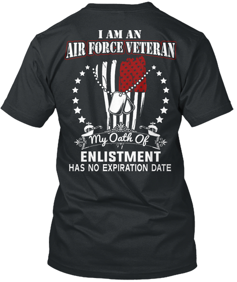 I Am An Air Force Veteran My Oath Of Enlistment Has No Expiration Date Black T-Shirt Back