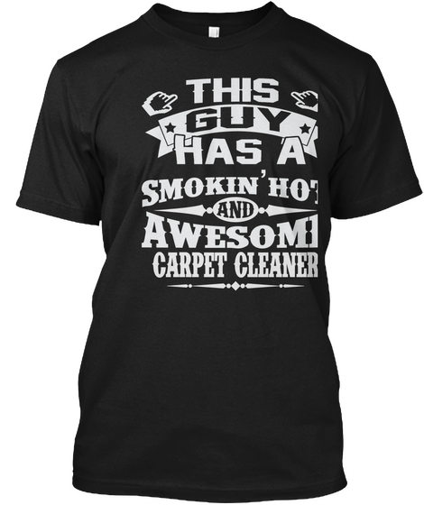 This Guy Has A Smokin Hot And Awesome Carpet Cleaner Black T-Shirt Front