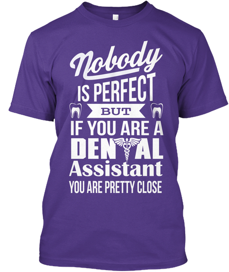 Nobody Is Perfect But If You Are A Dental Assistant You Are Pretty Close Purple T-Shirt Front