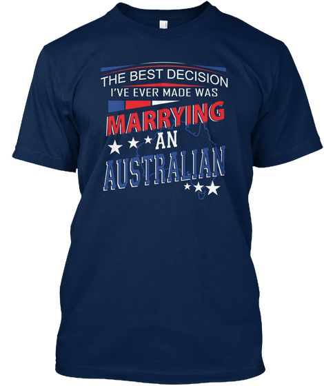 The Best Decision I've Ever Made Was Marrying An Australian Navy áo T-Shirt Front