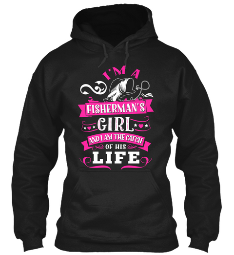 Im A Fishermans Girl And I Am The Catch Of His Life Black T-Shirt Front