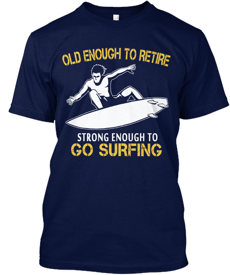 Old Enough To Retire Strong Enough To Go Surfing Navy Camiseta Front