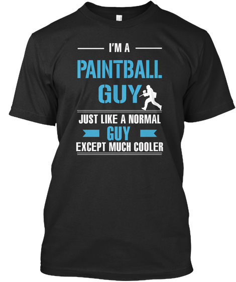 I'm A Paintball Guy Just Like A Normal Guy Except Much Cooler Black T-Shirt Front