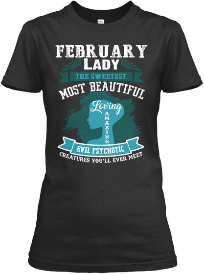 February Lady The Sweetest Most Beautiful Loving Amazing Evil Psychotic Creatures You'll Ever Meet Black áo T-Shirt Front