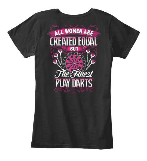 All Women Are Created Equal But The Finest Play Darts Black áo T-Shirt Back