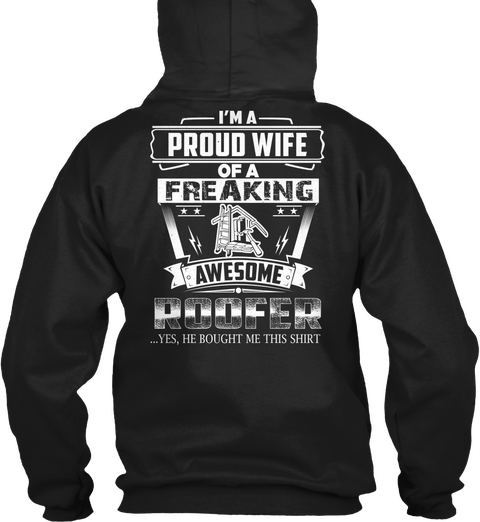 I'm A Proud Wife Of A Freaking Awesome Roofer Yes He Bought Me This Shirt Black T-Shirt Back