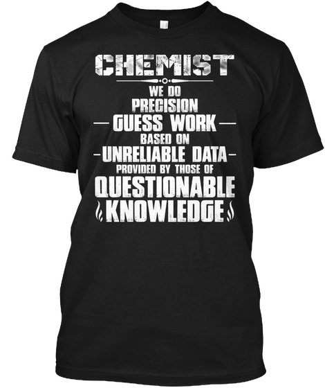 Chemist We Do Precision Guess Work Based On Unreliable Data Provided By Those Of Questionable Knowledge Black áo T-Shirt Front