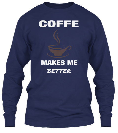 Coffe Makes Me  Better Navy T-Shirt Front
