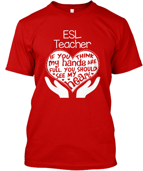 Esl Teacher If You Think My Hands Are Full You Should See My Heart  Classic Red Camiseta Front
