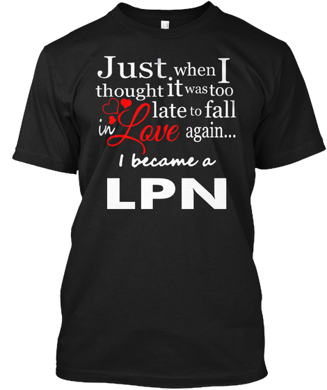 Just When I Thought It Was Too Late To Fall In Love Again I Become A Lpn Black Camiseta Front