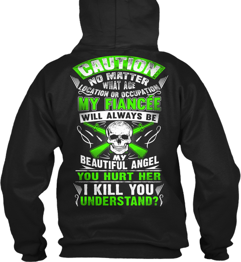 Caution No Matter What Age Location Or Occupation My Fiance Will Always Be My Beautiful Angel You Hurt Her I Kill... Black T-Shirt Back
