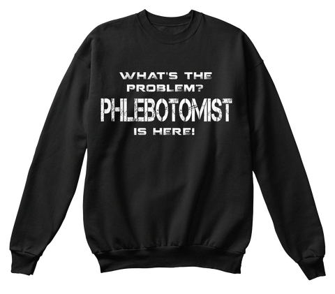 What's The Problem? Phlebotomist Is Here! Black T-Shirt Front