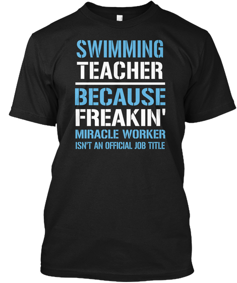 Swimming Teacher Because Freakin Miracle Worker Isn T An Official Job Title Black T-Shirt Front