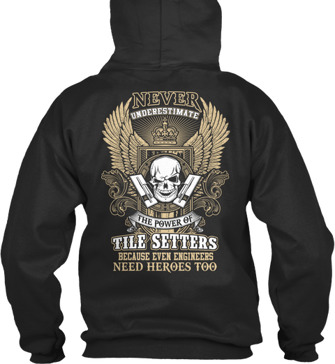 Never Underestimate The Power Of Tile Setters Because Even Engineers Need Heroes Too Jet Black T-Shirt Back