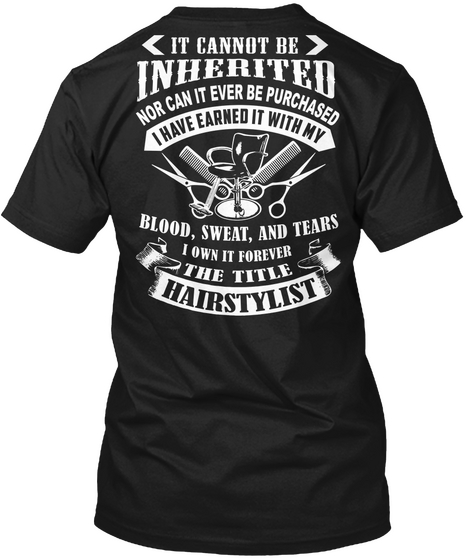 It Cannot Be Inherited Nor Can It Evar Be Purchased I Have Earned It With My Blood, Swert, And Tears I Own It Forever... Black T-Shirt Back