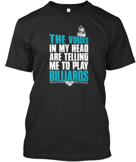The Voices In My Head Are Telling Me To Play Billiards Black T-Shirt Front
