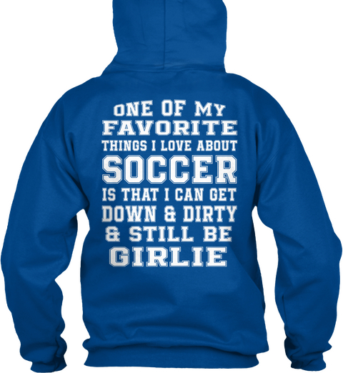 One Of My Favorite Things I Love About Soccer Is That I Can Get Down & Dirty & Still Be Girlie Royal T-Shirt Back