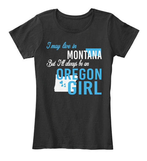 I May Live In Montana But Always Be An Oregon Girl
 Black T-Shirt Front