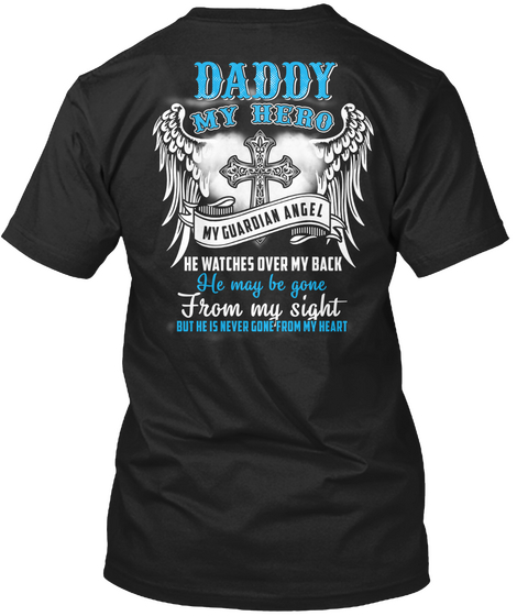 Daddy My Hero My Guardian Angel He Watches Over My Back He May Be Gone From My Sight But He Is Never Gone From My Heart Black T-Shirt Back