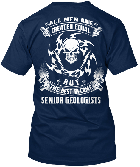 All Men Are Created Equal But The Best Become Senior Geologists Navy T-Shirt Back