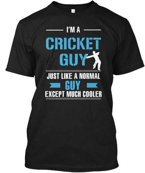 I'm A Cricket Guy Just Like A Normal Guy Except Much Cooler Black T-Shirt Front