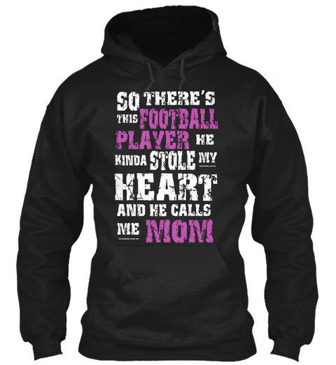 So There's This Football Player He Kinda Stole My Heart And He Calls Me Mom Black T-Shirt Front