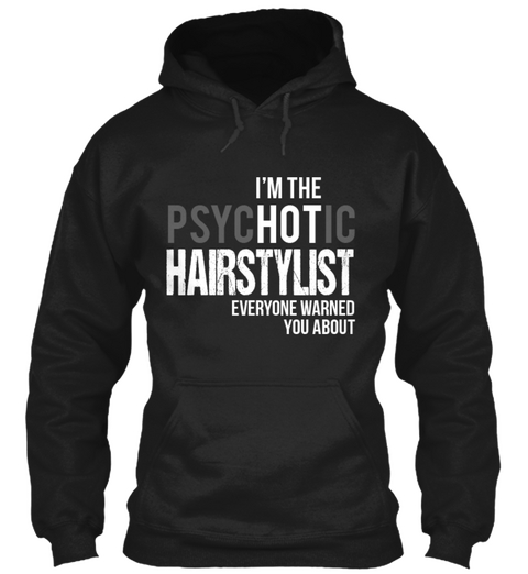 Im The Psychotic Hairstylist Everyone Warned You Aboutn Black T-Shirt Front