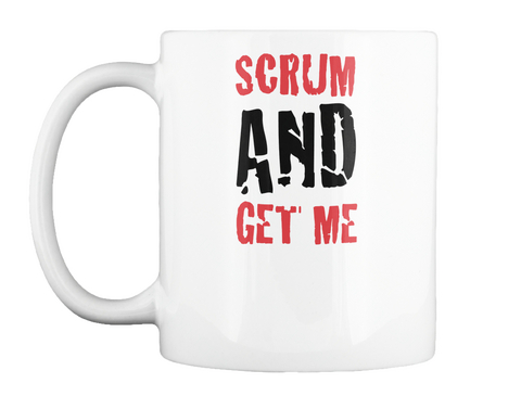 Scrum And Get Me! Funny Mug. White Kaos Front