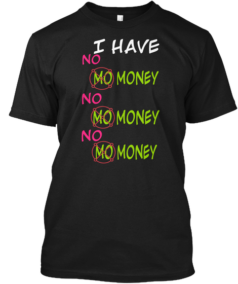 I Have No Mo Money No Mo Money No Mo Money Black Camiseta Front