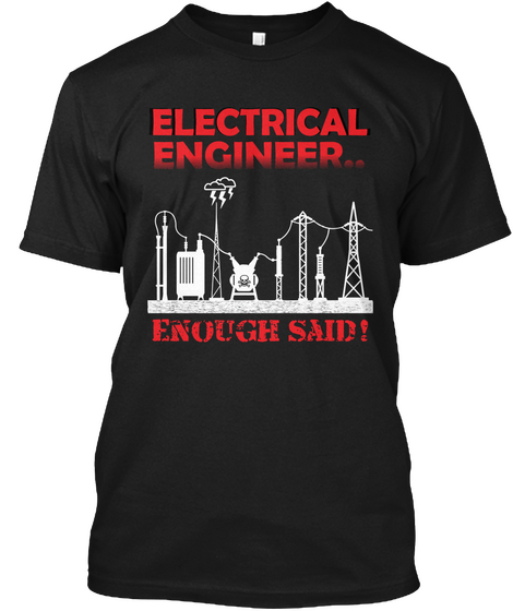 Electrical Engineer Enough Said! Black T-Shirt Front
