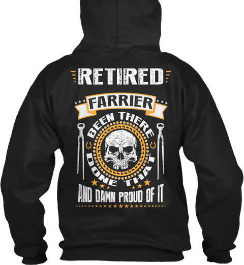 Retired Farrier Retired Farrier Been There Done That And Damn Proud Of It Black T-Shirt Back