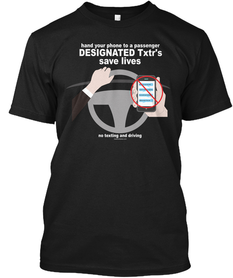 Hand Your Phone To A Passenger Designated Txtr's Save Lives No Texting And Driving Black T-Shirt Front