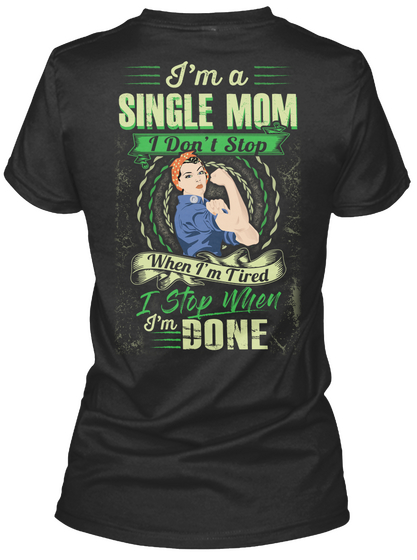 I'm A Single Mom I Don't Stop When I'm Tired I Stop When I'm Done Black T-Shirt Back