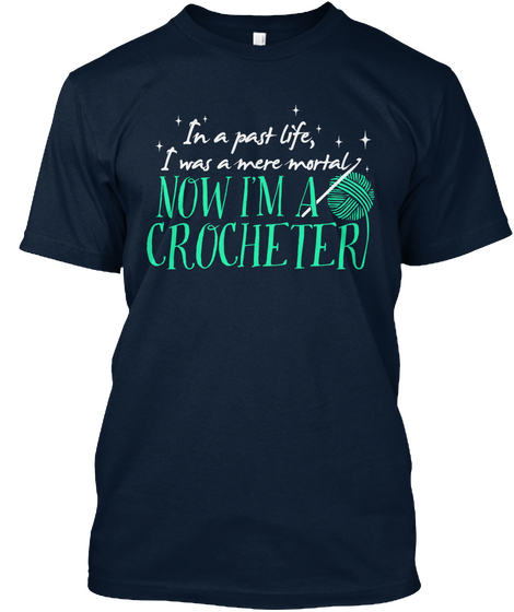 In A Past Life I Was A Mere Mortal Now I'm A Crocheter New Navy T-Shirt Front