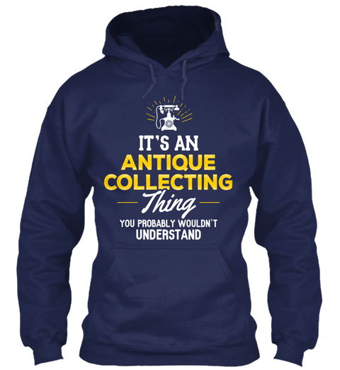 It's An Antique Collecting Thing You Probably Wouldn't Understand Navy Kaos Front