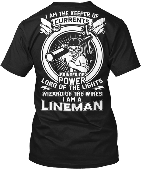 I Am The Keeper Of Currents Bringer Of Power Lord Of The Lights Wizard Of The Wires I Am A Lineman Black T-Shirt Back