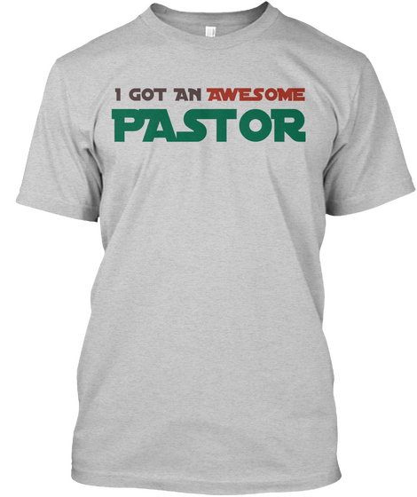  Awesome I Got An Pastor Light Steel T-Shirt Front