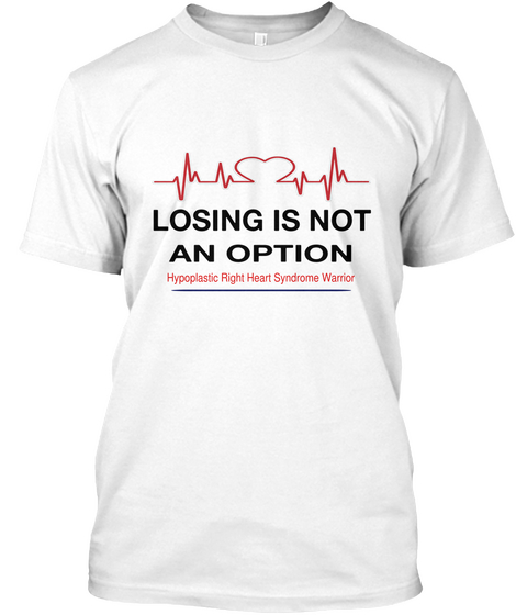 Losing Is Not An Option Hypoplastic Right Heart Syndrome Warrior White T-Shirt Front