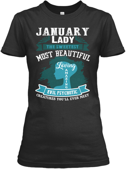 January Lady The Sweetest Most Beautiful Loving Amazing Evil Psychotic Creatures You'll Ever Meet Black T-Shirt Front