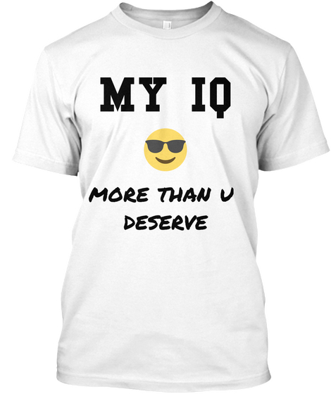 My Iq
 More Than U 
Deserve White T-Shirt Front