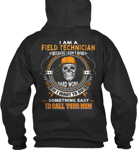 I Am A Field Technician Because I Don't Mind Hard Work If I Want To Do Something Easy I'd Call Your Mom Jet Black T-Shirt Back