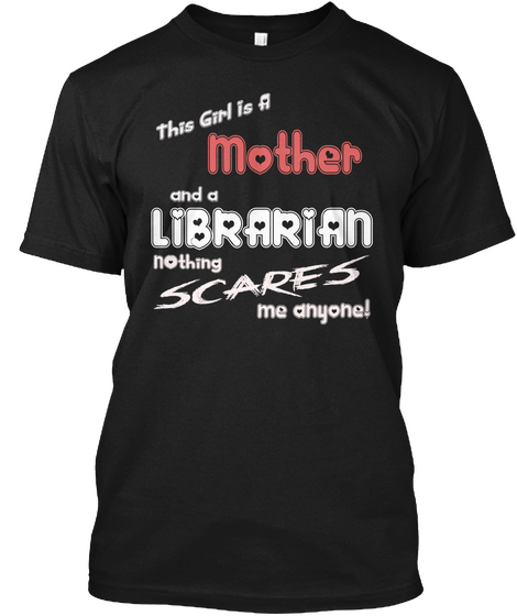 The Girl Is A Mother And A Librarian  Nothing Scares Me Anyone Black Camiseta Front